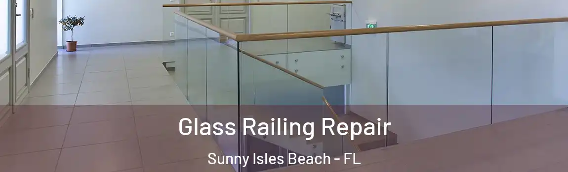 Glass Railing Repair Sunny Isles Beach - FL