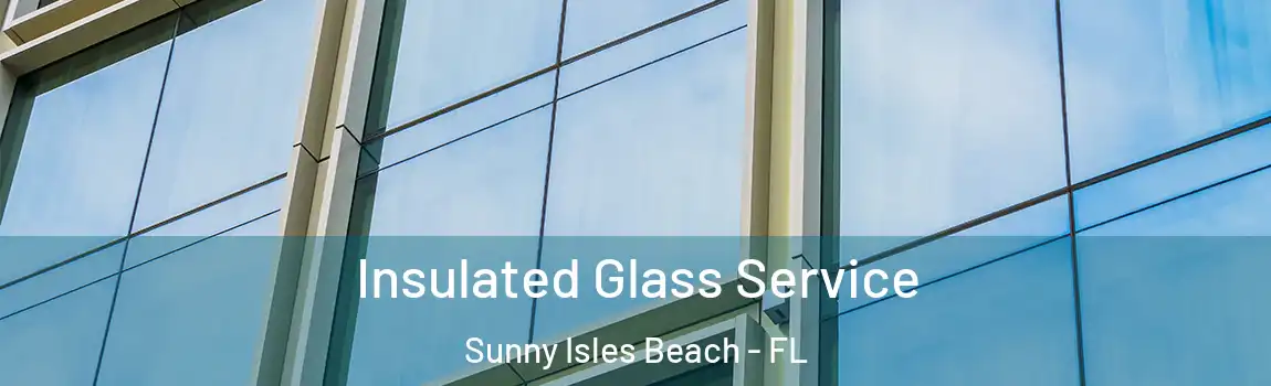 Insulated Glass Service Sunny Isles Beach - FL