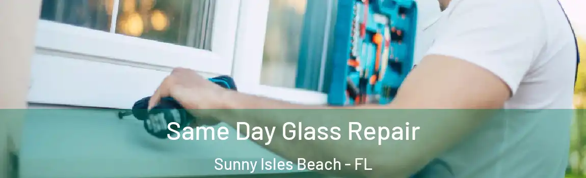Same Day Glass Repair Sunny Isles Beach - FL
